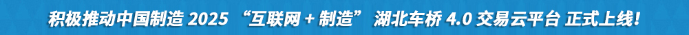 積極推動(dòng)中國(guó)制造2025“互聯(lián)網(wǎng)+制造”湖北車(chē)橋4.0交易云平臺(tái)正式上線(xiàn)!